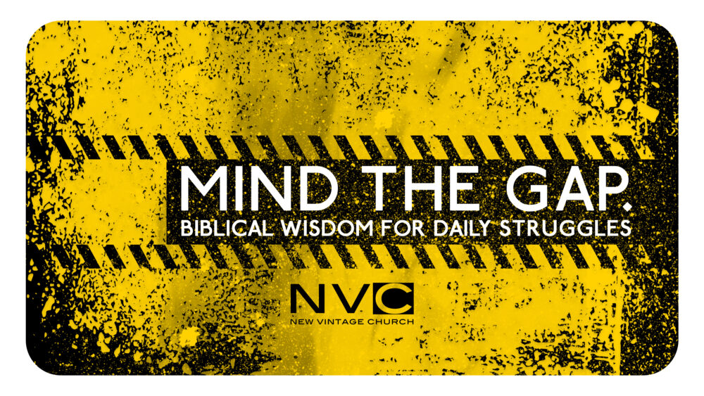 Mind The Gap: Biblical Wisdom for Daily Struggles